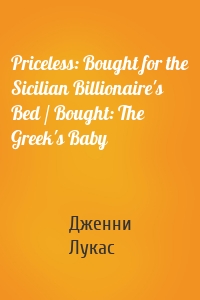 Priceless: Bought for the Sicilian Billionaire's Bed / Bought: The Greek's Baby