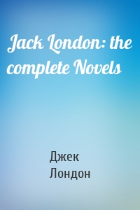 Jack London: the complete Novels