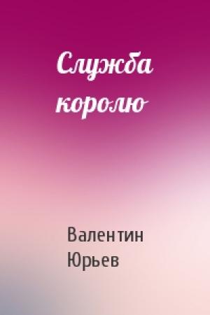 Обложка книги «Служба королю» — Валентин Юрьев