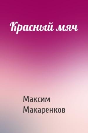 Обложка книги «Красный мяч» — Максим Макаренков