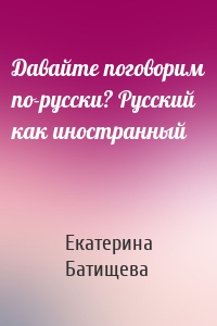 Давайте поговорим по-русски? Русский как иностранный