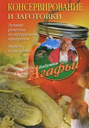 Обложка книги «Консервирование и заготовки. Лучшие рецепты из натуральных продуктов. Просто и доступно» — Агафья Звонарева