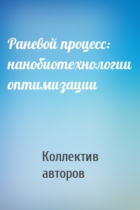 Раневой процесс: нанобиотехнологии оптимизации