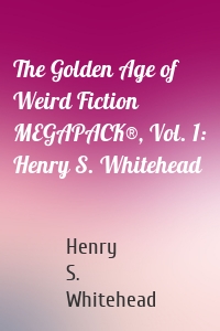 The Golden Age of Weird Fiction MEGAPACK®, Vol. 1: Henry S. Whitehead