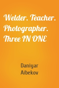 Welder. Teacher. Photographer. Three IN ONE