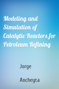 Modeling and Simulation of Catalytic Reactors for Petroleum Refining