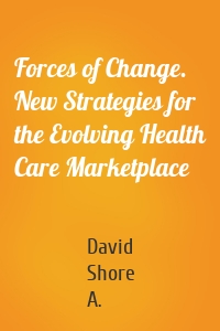 Forces of Change. New Strategies for the Evolving Health Care Marketplace