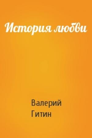 Обложка книги «История любви» — Валерий Григорьевич Гитин
