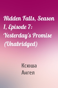 Hidden Falls, Season 1, Episode 7: Yesterday's Promise (Unabridged)