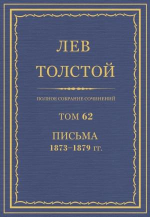 Обложка книги «ПСС. Том 62. Письма, 1873-1879 гг.» — Лев Николаевич Толстой