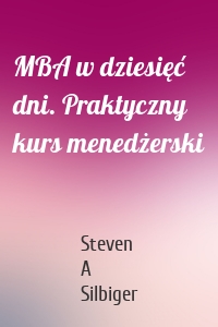 MBA w dziesięć dni. Praktyczny kurs menedżerski