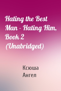 Hating the Best Man - Hating Him, Book 2 (Unabridged)