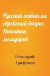 Геннадий Трифонов - Русский ответ на еврейский вопрос. Попытка мемуаров