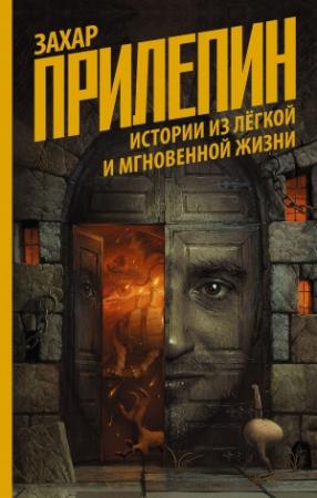Обложка книги «Истории из лёгкой и мгновенной жизни» — Захар Прилепин
