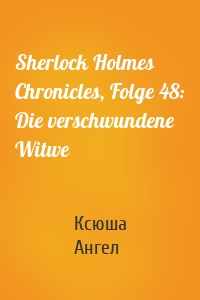 Sherlock Holmes Chronicles, Folge 48: Die verschwundene Witwe