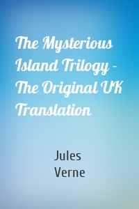 The Mysterious Island Trilogy - The Original UK Translation