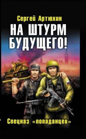 Обложка книги «На штурм будущего! Спецназ попаданцев» — Сергей Артюхин