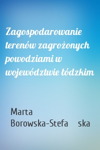 Zagospodarowanie terenów zagrożonych powodziami w województwie łódzkim