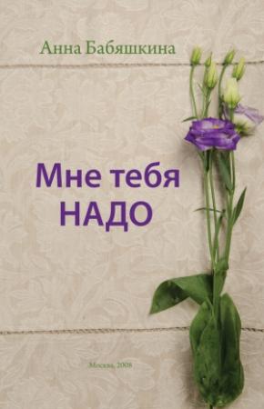 Обложка книги «Мне тебя надо» — Анна Бабяшкина