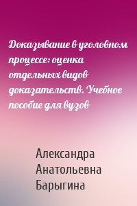 Доказывание в уголовном процессе: оценка отдельных видов доказательств. Учебное пособие для вузов