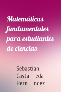 Matemáticas fundamentales para estudiantes de ciencias