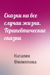 Сказки на все случаи жизни. Терапевтические сказки