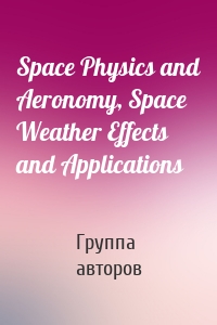Space Physics and Aeronomy, Space Weather Effects and Applications