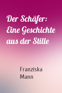 Der Schäfer: Eine Geschichte aus der Stille