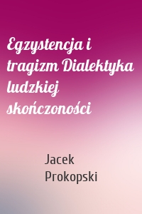 Egzystencja i tragizm Dialektyka ludzkiej skończoności