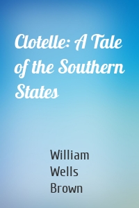 Clotelle: A Tale of the Southern States