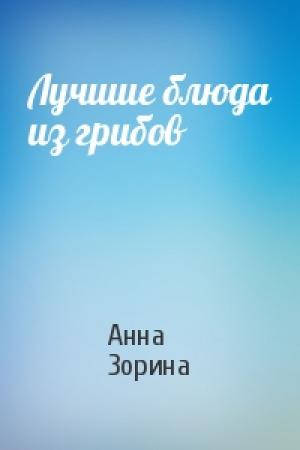 Обложка книги «Лучшие блюда из грибов» — Анна Зорина