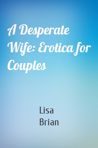 A Desperate Wife: Erotica for Couples