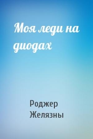 Обложка книги «Моя леди на диодах» — Роджер Желязны