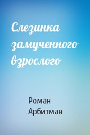 Обложка книги «Слезинка замученного взрослого» — Роман Арбитман