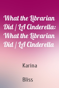 What the Librarian Did / LA Cinderella: What the Librarian Did / LA Cinderella