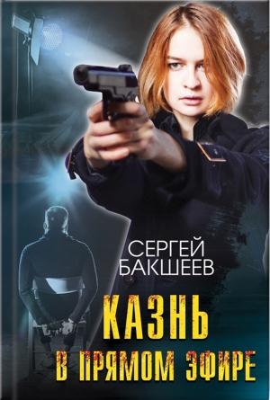 Обложка книги «Казнь в прямом эфире» — Сергей Бакшеев