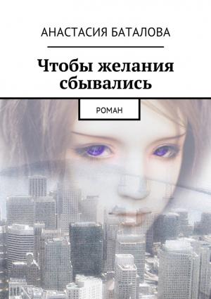 Обложка книги «Чтобы желания сбывались» — Анастасия Баталова