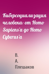 Киберсоциализация человека: от Homo Sapiens’а до Homo Cyberus’а