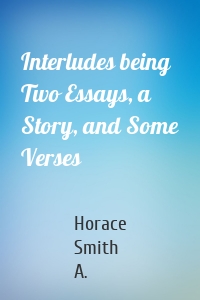 Interludes being Two Essays, a Story, and Some Verses