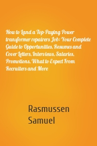 How to Land a Top-Paying Power transformer repairers Job: Your Complete Guide to Opportunities, Resumes and Cover Letters, Interviews, Salaries, Promotions, What to Expect From Recruiters and More