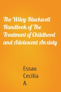 The Wiley-Blackwell Handbook of The Treatment of Childhood and Adolescent Anxiety