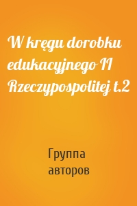 W kręgu dorobku edukacyjnego II Rzeczypospolitej t.2