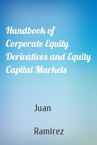 Handbook of Corporate Equity Derivatives and Equity Capital Markets
