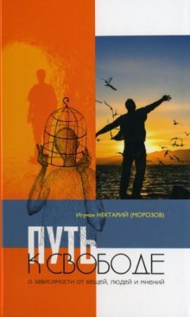 Обложка книги «Путь к свободе: О зависимости от вещей, людей и мнений» — игумен Нектарий Морозов