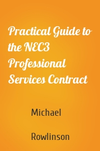 Practical Guide to the NEC3 Professional Services Contract