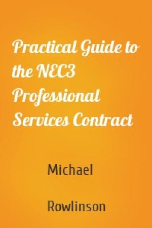 Обложка книги «Practical Guide to the NEC3 Professional Services Contract» — Michael  Rowlinson