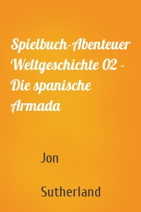 Spielbuch-Abenteuer Weltgeschichte 02 - Die spanische Armada