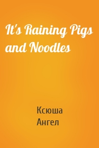 It's Raining Pigs and Noodles