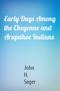 Early Days Among the Cheyenne and Arapahoe Indians
