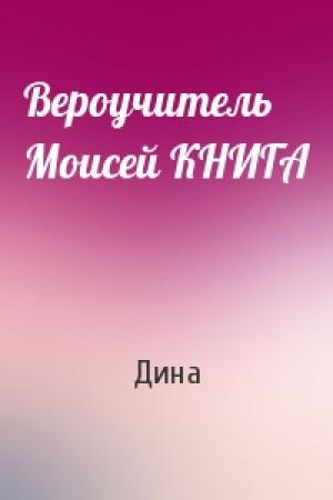 Обложка книги «Вероучитель Моисей КНИГА» — Дина